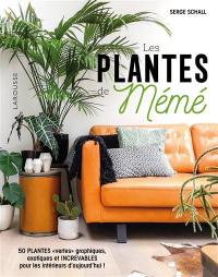 Les plantes de mémé : 50 plantes vertes graphiques, exotiques et increvables pour les intérieurs d'aujourd'hui !