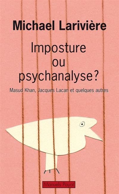 Imposture ou psychanalyse ? : Masud Khan, Jacques Lacan et quelques autres