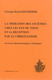 La médiation des ancêtres chez les Eve du Togo et sa réception par le christianisme : une lecture phénoménologique et théologique