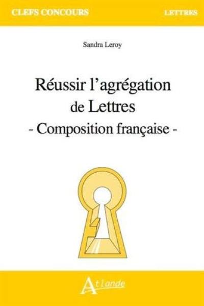 Réussir l'agrégation de lettres : composition française