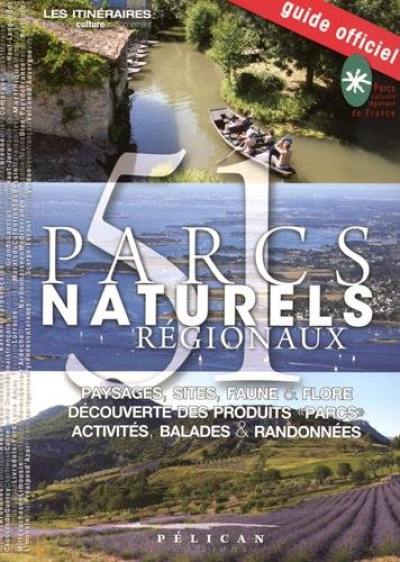 51 parcs naturels régionaux : paysages, sites, faune & flore, découverte des produits parcs, activités, balades & randonnées : guide officiel