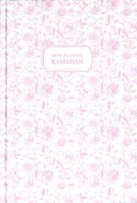 Mon planner ramadan : un mois de réforme sur les traces de nos mères Aishah, Khadîjah et Hafsah
