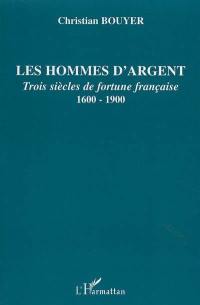 Les hommes d'argent : trois siècles de fortune française, 1600-1900