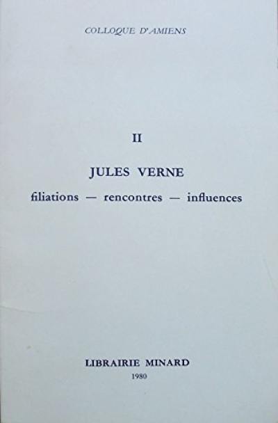 Jules Verne, filiations, rencontres, influences : Colloque d'Amiens, 11-13-11.77