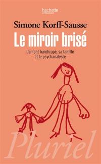 Le miroir brisé : l'enfant handicapé, sa famille et le psychanalyste
