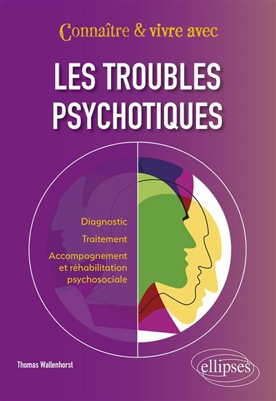 Connaître & vivre avec les troubles psychotiques : diagnostic, traitement, accompagnement et réhabilitation psychosociale
