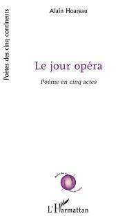 Le jour opéra : poème en cinq actes