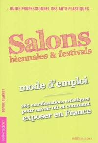 Salons, biennales & festivals : mode d'emploi : 285 manifestations artistiques pour savoir où et comment exposer en France