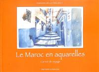 Le Maroc en aquarelles : carnet de voyage : Fez, Meknès, Chefchaouen