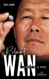 Robert Wan : la route de la perle : biographie