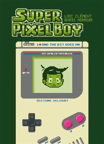 Super pixel boy. Vol. 1. And the bit goes on