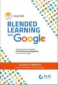 Blended learning avec Google : le guide du formateur pour un enseignement dynamique : entre distanciel et présentiel, révolutionnez votre enseignement avec les outils Google