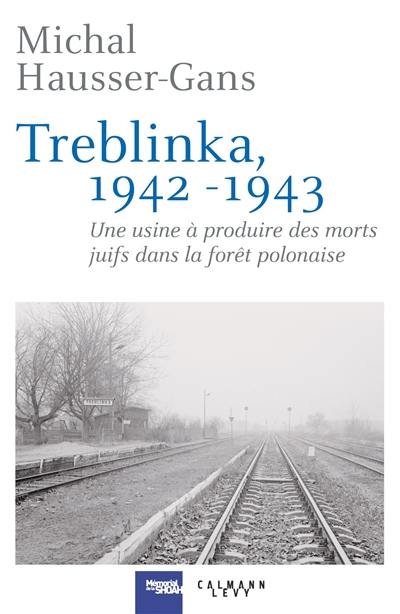 Treblinka : 1942-1943 : une usine à produire des morts juifs dans la forêt polonaise