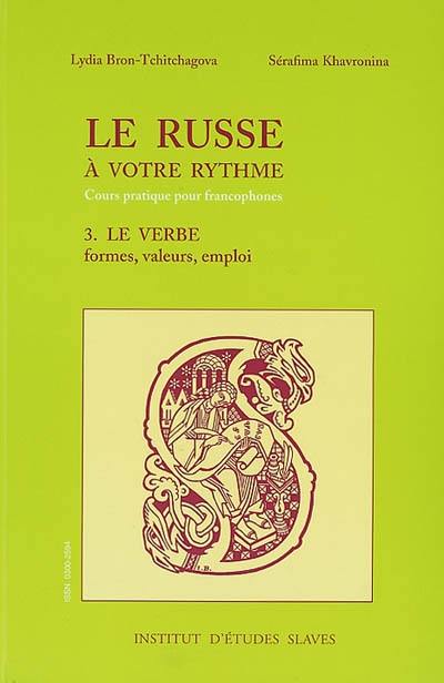 Le russe à votre rythme : cours pratique pour francophones. Vol. 3. Le verbe : formes, valeurs, emploi