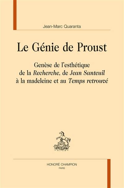 Le génie de Proust : genèse de l'esthétique de la Recherche, de Jean Santeuil à la madeleine et au Temps retrouvé