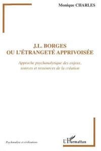 Borges ou L'étrangeté apprivoisée : approche psychanalytique des enjeux, sources et ressources de la création