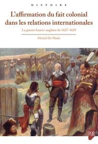 L'affirmation du fait colonial dans les relations internationales : la guerre franco-anglaise de 1627-1629