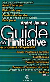 Guide de l'initiative : économie et citoyenneté : comment financer un projet, faire découvrir des métiers, créer des emplois locaux ?