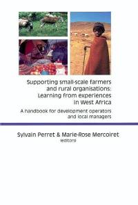 Supporting small-scale farmers and rural organisations : learning from experiences in West Africa : a handbook for development operators and local managers