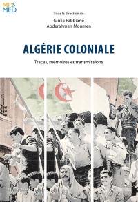 Algérie coloniale : traces, mémoires et transmissions