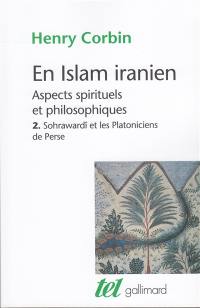 En Islam iranien : aspects spirituels et philosophiques. Vol. 2. Sohrawardî et les platoniciens de Perse