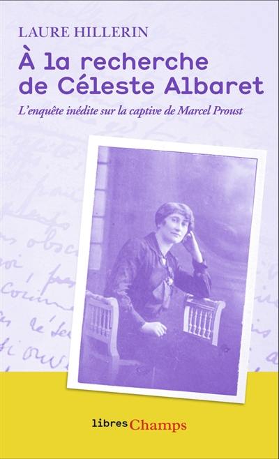 A la recherche de Céleste Albaret : l'enquête inédite sur la captive de Marcel Proust