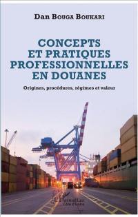 Concepts et pratiques professionnelles en douanes : origines, procédures, régimes et valeurs