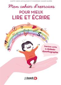 Mon cahier d'exercices pour mieux lire et écrire : exercices contre la dyslexie-dysorthographie