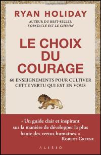 Le choix du courage : 60 enseignements pour cultiver cette vertu qui est en vous