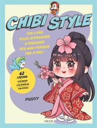 Chibi style : ton livre pour apprendre à dessiner des mini-persos pas à pas ! : 62 leçons, les bases, les modèles, les effets