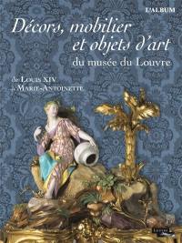 Décors, mobilier et objets d'art du Musée du Louvre : de Louis XIV à Marie-Antoinette : l'album