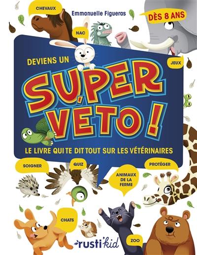 Deviens un super véto ! : le livre qui te dit tout sur les vétérinaires
