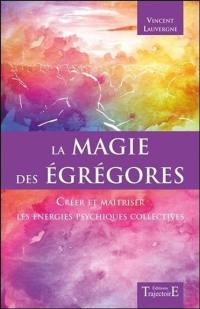 La magie des égrégores : créer et maîtriser les énergies psychiques collectives