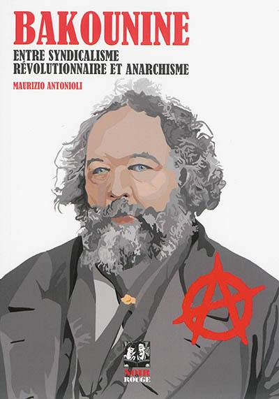 Bakounine : entre syndicalisme révolutionnaire et anarchisme