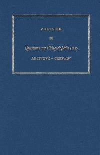 Les oeuvres complètes de Voltaire. Vol. 39. Questions sur l'Encyclopédie, par des amateurs. Vol. 3. Aristote-certain