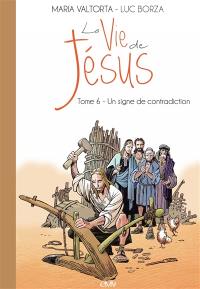 La vie de Jésus. Vol. 6. Un signe de contradiction