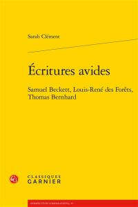 Ecritures avides : Samuel Beckett, Louis-René des Forêts, Thomas Bernhard