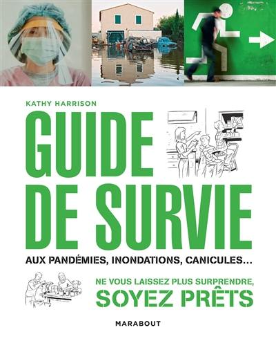 Guide de survie en toute situation : aux pandémies, inondations, canicules...