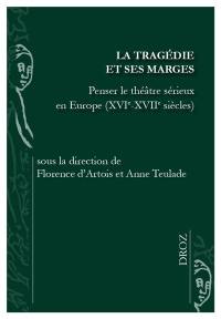La tragédie et ses marges : penser le théâtre sérieux en Europe : XVIe-XVIIe siècles