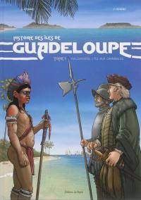 Histoire des îles de Guadeloupe. Vol. 1. Kaloukaera, l'île aux cannibales