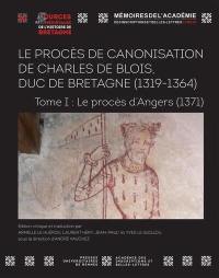 Le procès de canonisation de Charles de Blois, duc de Bretagne (1319-1364). Vol. 1. Le procès d'Angers (1371)