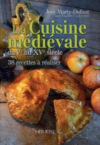 La cuisine médiévale : du Ve au XVe siècle : 38 recettes à réaliser