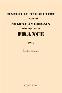 Manuel d'instruction à l'usage du soldat américain débarquant en France : 1944 : édition bilingue