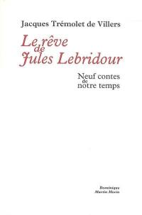 Le rêve de Jules Lebridour : neuf contes de notre temps