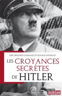 Les croyances secrètes de Hitler : magie, occultisme et sociétés secrètes du Troisième Reich