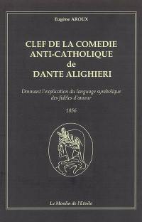 Clef de la comédie anti-catholique de Dante Alighieri : donnant l'explication du langage symbolique des fidèles d'amour : 1856