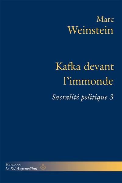 Sacralité politique. Vol. 3. Kafka devant l'immonde
