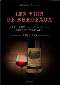 Les vins de Bordeaux à l'épreuve de la Seconde Guerre mondiale : 1938-1950 : une filière et une société face à la guerre, l'Occupation et l'épuration