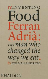 Reinventing food : Ferran Adrià : the man who changed the way we eat