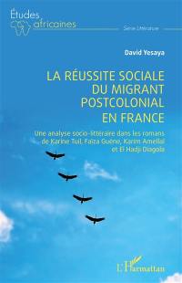La réussite sociale du migrant postcolonial en France : une analyse socio-littéraire dans les romans de Karine Tuil, Faïza Guène, Karim Amellal et El Hadji Diagola